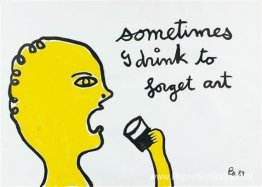 Soms drink ik om de kunst te vergeten